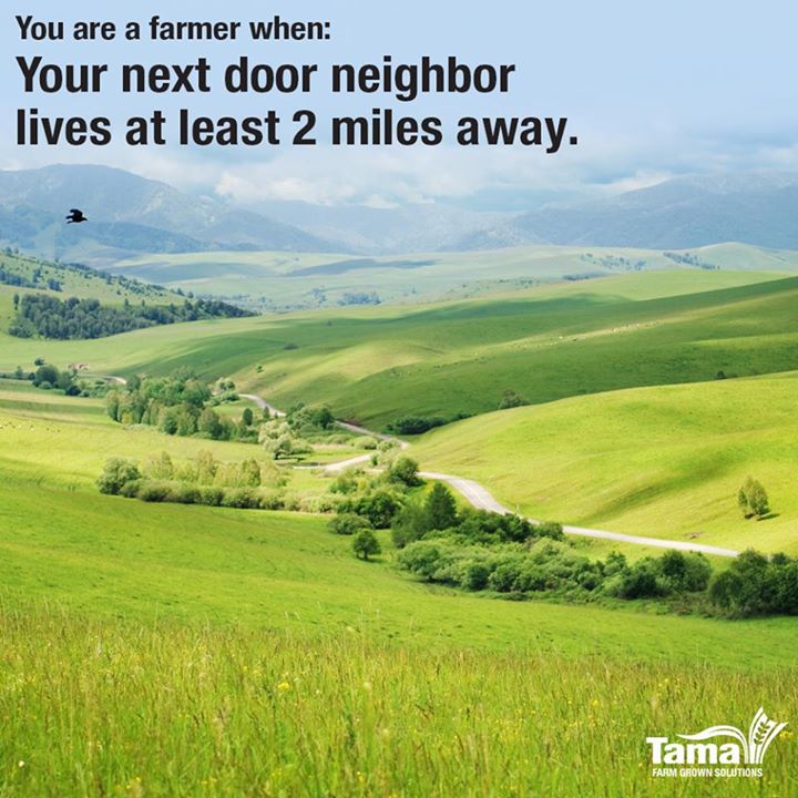 You are farmer when: Your next door neighbor lives at least 2 miles away